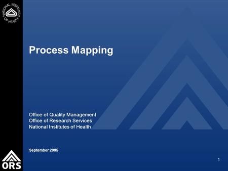 1 Process Mapping Office of Quality Management Office of Research Services National Institutes of Health September 2005.