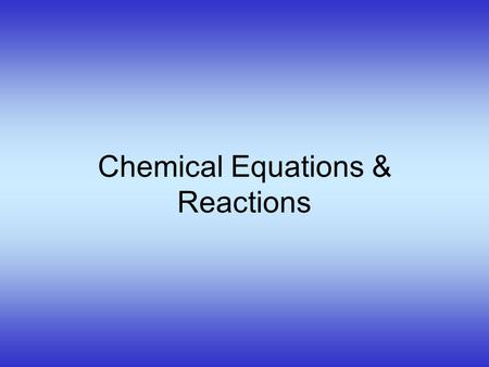 Chemical Equations & Reactions