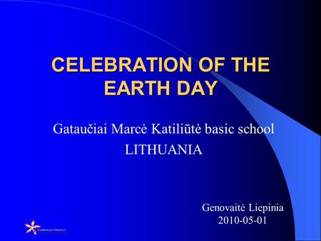 CELEBRATION OF THE EARTH DAY Gataučiai Marcė Katiliūtė basic school LITHUANIA Genovaitė Liepinia 2010-05-01.