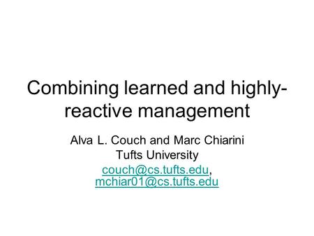 Combining learned and highly- reactive management Alva L. Couch and Marc Chiarini Tufts University