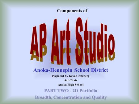 Components of. 2D Portfolio The Advanced Placement Program in Studio Art: 2-D Design is a performance-based visual exam. Each student develops and submits.