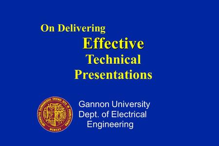 On DeliveringEffective Technical Presentations Gannon University Dept. of Electrical Engineering.