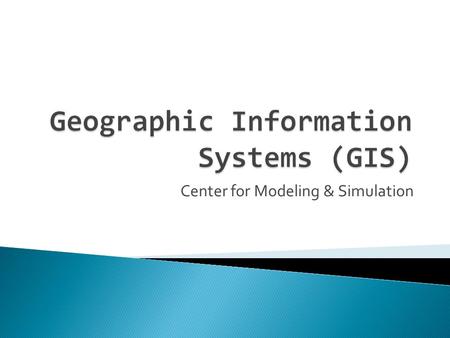 Center for Modeling & Simulation.  A Map is the most effective shorthand to show locations of objects with attributes, which can be physical or cultural.