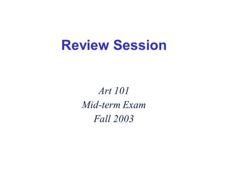 Review Session Art 101 Mid-term Exam Fall 2003 Things to review Important concepts Review of various media Artwork highlights from each period.