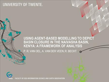 USING AGENT-BASED MODELLING TO DEPICT BASIN CLOSURE IN THE NAIVASHA BASIN, KENYA: A FRAMEWORK OF ANALYSIS P. R. VAN OEL, A. VAN DER VEEN, R. BECHT.