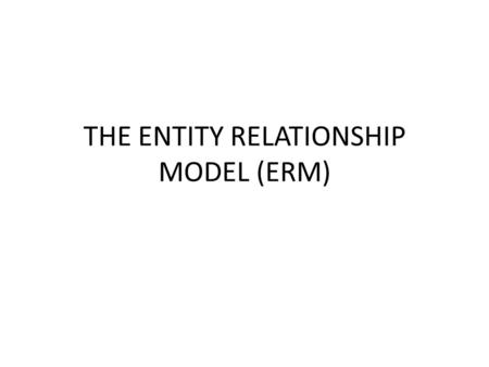 THE ENTITY RELATIONSHIP MODEL (ERM)