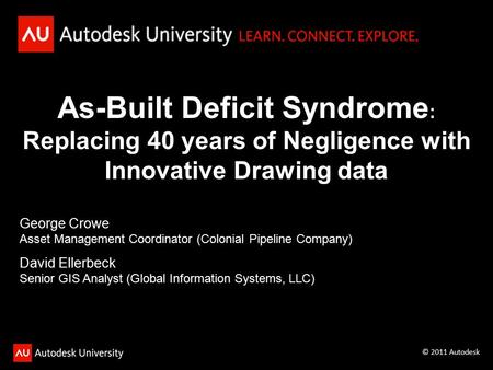 As-Built Deficit Syndrome : Replacing 40 years of Negligence with Innovative Drawing data © 2011 Autodesk George Crowe Asset Management Coordinator (Colonial.