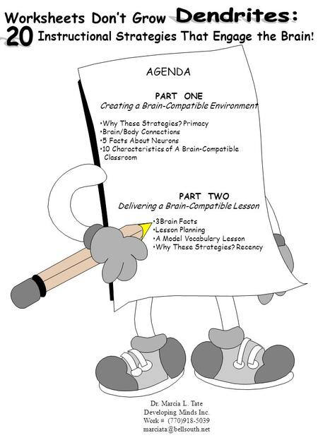 Worksheets Don’t Grow Instructional Strategies That Engage the Brain ! AGENDA PART ONE Creating a Brain-Compatible Environment Why These Strategies? Primacy.