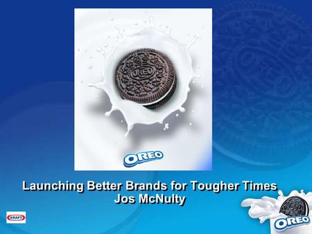 1 Launching Better Brands for Tougher Times Jos McNulty.