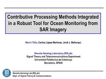 Remote Sensing Lab (RSLab) Dept. of Signal Theory & Communications Mariví Tello, Carlos López-Martínez, Jordi J. Mallorquí. Remote Sensing Laboratory (RSLab)