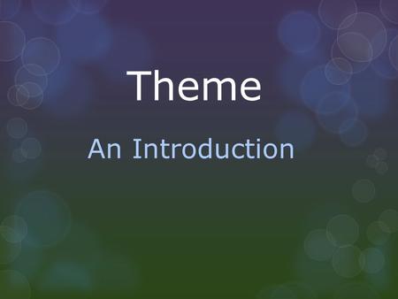 Theme An Introduction. When you were young, your parents may have read you stories that ended with these words: “The moral of this story is... ” But,