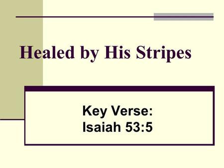 Healed by His Stripes Key Verse: Isaiah 53:5.