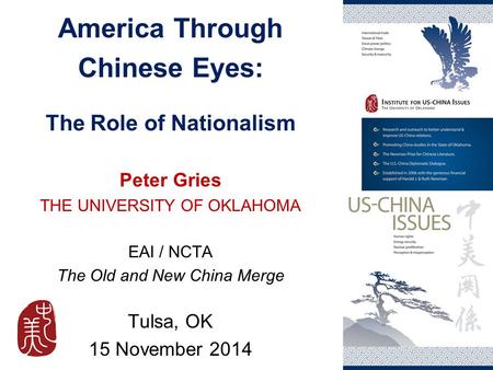 America Through Chinese Eyes: The Role of Nationalism Peter Gries THE UNIVERSITY OF OKLAHOMA EAI / NCTA The Old and New China Merge Tulsa, OK 15 November.