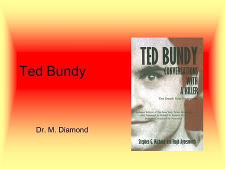 Ted Bundy Dr. M. Diamond. His Victims First known –Joni Lenz (pseudonym); U. Wash. student –Jan. 4, 1974, entered her basement bedroom, bludgeoned and.