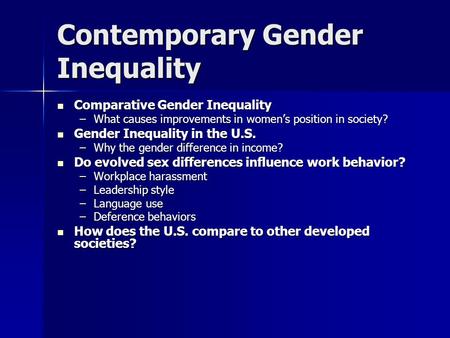 Contemporary Gender Inequality Comparative Gender Inequality Comparative Gender Inequality –What causes improvements in women’s position in society? Gender.