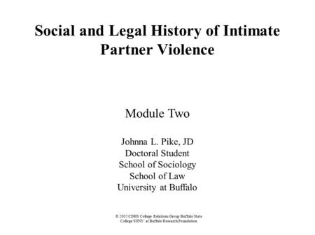 © 2005 CDHS College Relations Group Buffalo State College/SUNY at Buffalo Research Foundation Social and Legal History of Intimate Partner Violence Module.