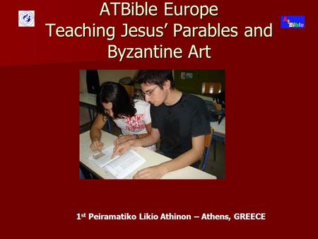 ATBible Europe Teaching Jesus’ Parables and Byzantine Art 1 st Peiramatiko Likio Athinon – Athens, GREECE.