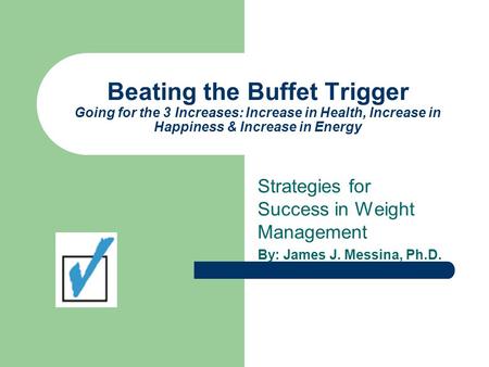 Beating the Buffet Trigger Going for the 3 Increases: Increase in Health, Increase in Happiness & Increase in Energy Strategies for Success in Weight Management.