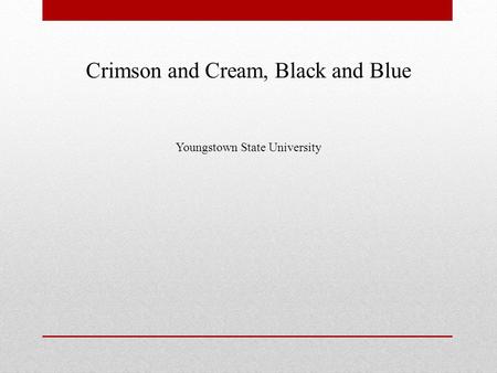 Crimson and Cream, Black and Blue Youngstown State University.