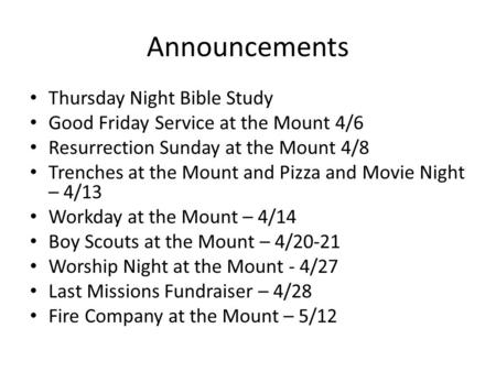 Announcements Thursday Night Bible Study Good Friday Service at the Mount 4/6 Resurrection Sunday at the Mount 4/8 Trenches at the Mount and Pizza and.