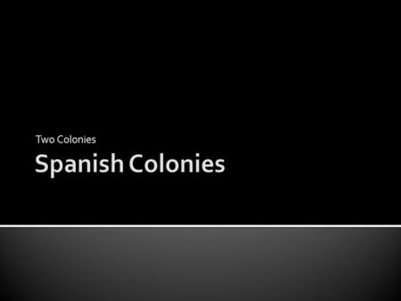 Two Colonies. What is this in green?  New World colony was divided into two viceroyalties.  The ruler was a viceroy who directly answered to the.