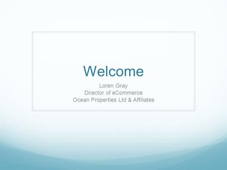 Welcome Loren Gray Director of eCommerce Ocean Properties Ltd & Affiliates.