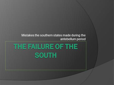 Mistakes the southern states made during the antebellum period.