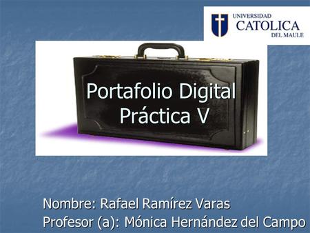 Portafolio Digital Práctica V Portafolio Digital Práctica V Nombre: Rafael Ramírez Varas Nombre: Rafael Ramírez Varas Profesor (a): Mónica Hernández del.