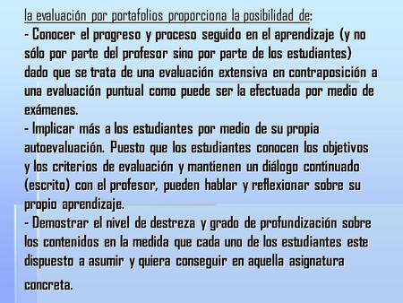 La evaluación por portafolios proporciona la posibilidad de : - Conocer el progreso y proceso seguido en el aprendizaje (y no sólo por parte del profesor.