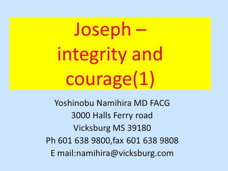 Joseph – integrity and courage(1) Yoshinobu Namihira MD FACG 3000 Halls Ferry road Vicksburg MS 39180 Ph 601 638 9800,fax 601 638 9808 E