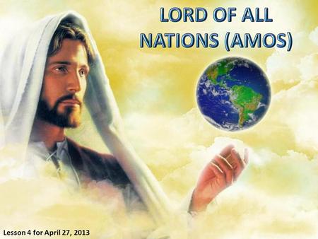 Lesson 4 for April 27, 2013. Amos (“burdened”) was born in the kingdom of Judah. His job was to shepherd oxen and to pick wild figs (Amos 7:14) So he.