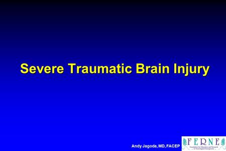 Severe Traumatic Brain Injury Andy Jagoda, MD, FACEP.