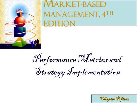 Performance Metrics and Strategy Implementation Chapter Fifteen M arket-Based Management, 4 th edition.