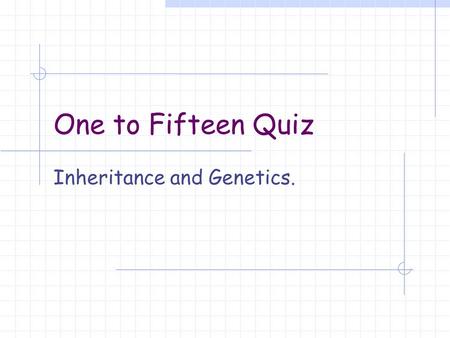 One to Fifteen Quiz Inheritance and Genetics.. Rules Can you answer fifteen questions correctly. Read the question and pick the answer you think is correct.