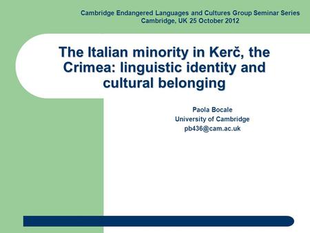 The Italian minority in Kerč, the Crimea: linguistic identity and cultural belonging Paola Bocale University of Cambridge Cambridge Endangered.