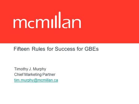 Fifteen Rules for Success for GBEs Timothy J. Murphy Chief Marketing Partner