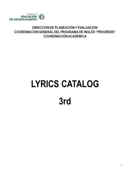 1 DIRECCIÓN DE PLANEACIÓN Y EVALUACIÓN COORDINACIÓN GENERAL DEL PROGRAMA DE INGLÉS “PROGRESS” COORDINACIÓN ACADÉMICA LYRICS CATALOG 3rd.