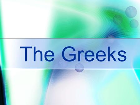 The Greeks. GREEK CIVILIZATION AND CULTURE GREEKS Ancient Greek ideas about art, architecture, drama, philosophy, and government greatly influenced Western.