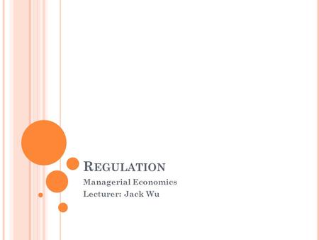 R EGULATION Managerial Economics Lecturer: Jack Wu.