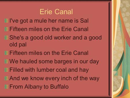 Erie Canal I've got a mule her name is Sal Fifteen miles on the Erie Canal She's a good old worker and a good old pal Fifteen miles on the Erie Canal We.