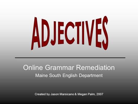 Online Grammar Remediation Maine South English Department Created by Jason Marsicano & Megan Palm, 2007.