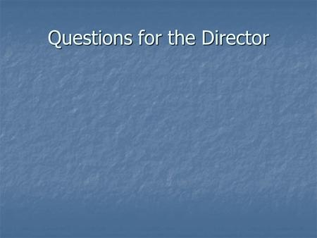 Questions for the Director. How long will table work last? How soon does the director expect to start blocking? Does he/she want you to call places and.