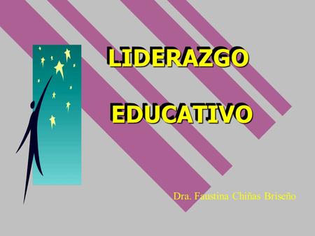 LIDERAZGO EDUCATIVO Dra. Faustina Chiñas Briseño.