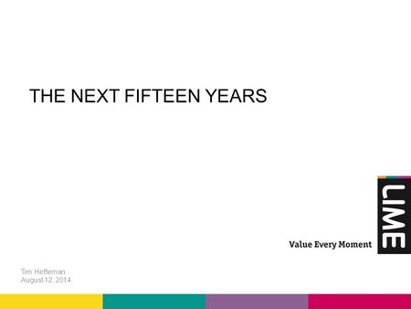 THE NEXT FIFTEEN YEARS Tim Heffernan August 12, 2014.