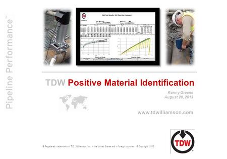 Www.tdwilliamson.com ® Registered trademarks of T.D. Williamson, Inc. in the United States and in foreign countries. © Copyright 2010 TDW Positive Material.