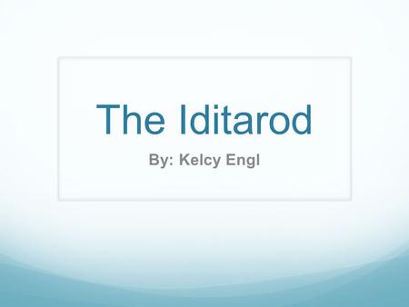 The Iditarod By: Kelcy Engl. Union East Elementary Cheektowaga school district I worked in Kristen Carlisle’s classroom Grade Four.