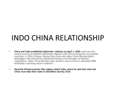 INDO CHINA RELATIONSHIP China and India established diplomatic relations on April 1, 1950. India was the second country to establish diplomatic relations.