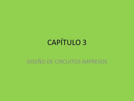 CAPÍTULO 3 DISEÑO DE CIRCUITOS IMPRESOS. GENERALIDADES PARA UN DISEÑO DE CIRCUITO IMPRESO Para todo diseño de un circuito impreso, lo primero y más importante.