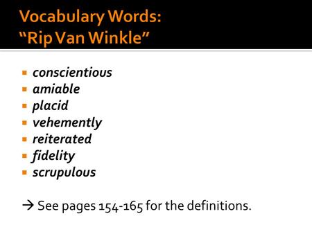  conscientious  amiable  placid  vehemently  reiterated  fidelity  scrupulous  See pages 154-165 for the definitions.