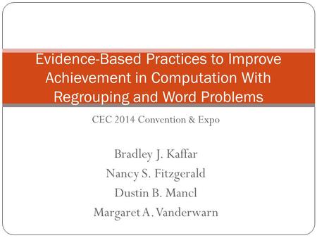 CEC 2014 Convention & Expo Bradley J. Kaffar Nancy S. Fitzgerald Dustin B. Mancl Margaret A. Vanderwarn Evidence-Based Practices to Improve Achievement.